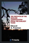 The Growth of the English Constitution From the Earliest Times