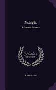 Philip Ii.: A Dramatic Romance (en Inglés)