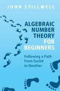 Algebraic Number Theory for Beginners: Following a Path From Euclid to Noether 