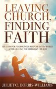 Leaving Church, Finding Faith: Six Steps for Finding Your Purpose in the World After Leaving the Christian Church (en Inglés)