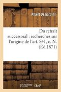 Du Retrait Successoral: Recherches Sur l'Origine de l'Art. 841, C. N. (en Francés)