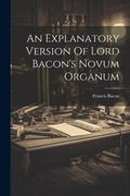 An Explanatory Version Of Lord Bacon's Novum Organum (en Inglés)