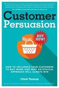 Customer Persuasion: How to Influence Your Customers to buy More and why an Ethical Approach Will Always win (en Inglés)