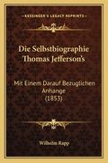 Die Selbstbiographie Thomas Jefferson's: Mit Einem Darauf Bezuglichen Anhange (1853) (en Alemán)