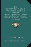 the book of the ancient world for younger readers: an account of our common heritage from the dawn of civilization to the coming of the greeks (en Inglés)