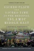 Sacred Place and Sacred Time in the Medieval Islamic Middle East: A Historical Perspective (Edinburgh Studies in Classical Islamic History and Culture) 
