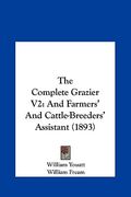 the complete grazier v2: and farmers' and cattle-breeders' assistant (1893) (en Inglés)