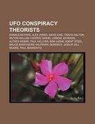 ufo conspiracy theorists: donald keyhoe, alex jones, david icke, travis walton, milton william cooper, daniel lorenz johnson, alfred webre (en Inglés)