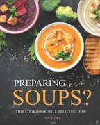 Preparing Soups?: This Cookbook Will Tell You How (en Inglés)