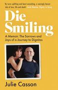 Die Smiling: A Memoir: The Sorrows and Joys of a Journey to Dignitas (en Inglés)
