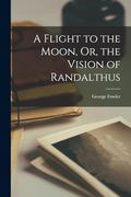 A Flight to the Moon, or, the Vision of Randalthus (en Inglés)