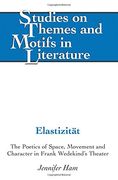 Elastizität: The Poetics of Space, Movement and Character in Frank Wedekind’s Theater (Studies on Themes and Motifs in Literature)