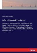 John L. Stoddard's Lectures: illustrated and embellished with views of the world's famous places and people, being the identical discourses deliver (en Inglés)