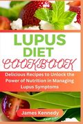 Lupus Diet Cookbook: Delicious Recipes to Unlock the Power of Nutrition in Managing Lupus Symptoms (en Inglés)