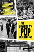 Downtown pop Underground: New York City and the Literary Punks, Renegade Artists, diy Filmmakers, mad Playwrights, and Rock n Roll Glitter Queens who Revolutionized Culture (en Inglés)