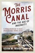 The Morris Canal and the age of Ingenuity: Climbing Mountains to Solve America's First Energy Crisis