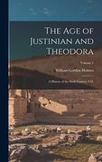 The age of Justinian and Theodora: A History of the Sixth Century A. D.  Volume 1