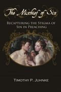 The Mischief of Sin: Recapturing the Stigma of sin in Preaching (en Inglés)