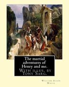 The martial adventures of Henry and me. With illus. by Tony Sarg.: By: William Allen White and illustrated By: Anthony Frederick Sarg (April 21, 1880 (en Inglés)