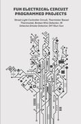Fun Electrical Circuit Programmed Projects with Hands On: Street Light Controller Circuit, Thermistor Based Thermostat, Broken Wire Detector, IR Detec (en Inglés)