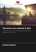 Tourisme Éco-Culturel à Bali: Faire le Lien Entre la Conservation de L'environnement et la Préservation de la Culture (en Francés)