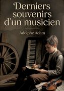 Derniers souvenirs d'un musicien. Les mémoires d'un compositeur français du XIXe siècle offrant une perspective intime sur la vie musicale de son époque (in French)