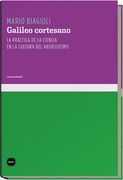 Galileo Cortesano: La Practica de la Ciencia en la Cultura del Absolutismo