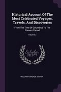 Historical Account Of The Most Celebrated Voyages, Travels, And Discoveries: From The Time Of Columbus To The Present Period; Volume 2