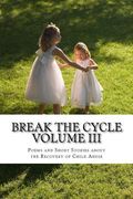 Break The Cycle Volume III - Recovery: Poems and Short Stories about Recovering from Child Abuse (en Inglés)