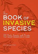 The Book of Invasive Species: 100 Plants, Animals, and Microbes That Made Themselves at Home (en Inglés)