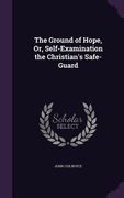 The Ground of Hope, Or, Self-Examination the Christian's Safe-Guard (en Inglés)