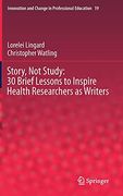 Story, not Study: 30 Brief Lessons to Inspire Health Researchers as Writers: 19 (Innovation and Change in Professional Education) 