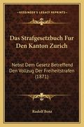 Das Strafgesetzbuch Fur Den Kanton Zurich: Nebst Dem Gesetz Betreffend Den Vollzug Der Freiheitstrafen (1871) (en Alemán)