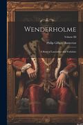 Wenderholme: A Story of Lancashire and Yorkshire; Volume iii (en Inglés)