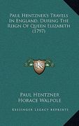 Paul Hentzner's Travels In England, During The Reign Of Queen Elizabeth (1797)