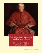 An agnostic's apology: and other essays. By: Leslie Stephen: Newman, John Henry, 1801-1890, Agnosticism. (en Inglés)