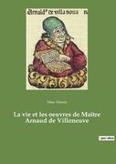 La vie et les oeuvres de Maître Arnaud de Villeneuve (en Francés)
