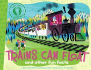 Trains Can Float: And Other Fun Facts (en Inglés)