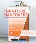 Furniture Makeovers: Simple Techniques for Transforming Furniture With Paint, Stains, Paper, Stencils, and More (en Inglés)