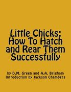 Little Chicks: How To Hatch and Rear Them Successfully (en Inglés)