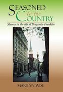 seasoned to the country: slavery in the life of benjamin franklin: slavery in the life of benjamin franklin
