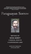 Paraguayan Sorrow: Writings of Rafael Barrett, a Radical Voice in a Dispossessed Land (en Inglés)