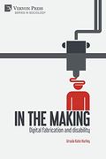 In the Making: Digital Fabrication and Disability (Series in Sociology) (en Inglés)