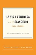 La Vida Centrada en el Evangelio Para Jóvenes
