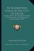 an elizabethan guild of the city of exeter: an account of the proceedings of the society of merchant adventurers (1873) (en Inglés)