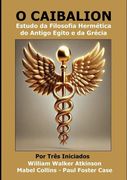 O Caibalion - Por Três Iniciados. Estudo da Filosofia Hermética do Antigo Egito e da Grécia (en Portugués)