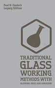 Traditional Glass Working Methods With Blowing, Heat, and Abrasion: Classic Approaches for Manufacture and Equipment (Hasluck's Traditional Skills Library)