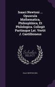 Isaaci Newtoni ... Opuscula Mathematica, Philosphhica, Et Philologica. Collegit Partímque Lat. Vertit J. Castillioneus (en Inglés)