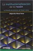 La Institucionalizacion de la Razon. La Filosofia dle Derecho de Robert Alexy.
