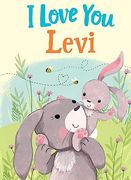 I Love you Levi: A Personalized Book About Love for a Child (Gifts for Babies and Toddlers, Gifts for Birthdays)